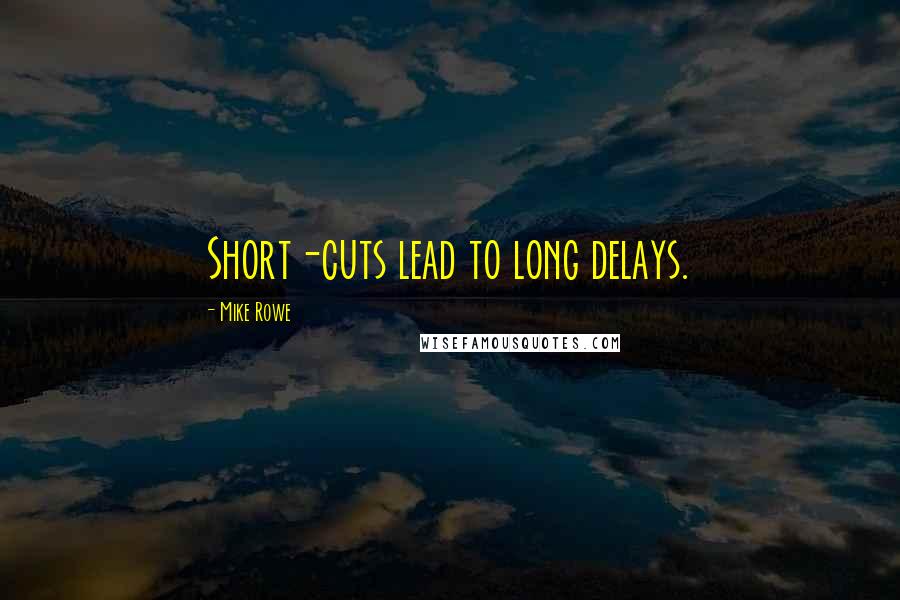 Mike Rowe Quotes: Short-cuts lead to long delays.