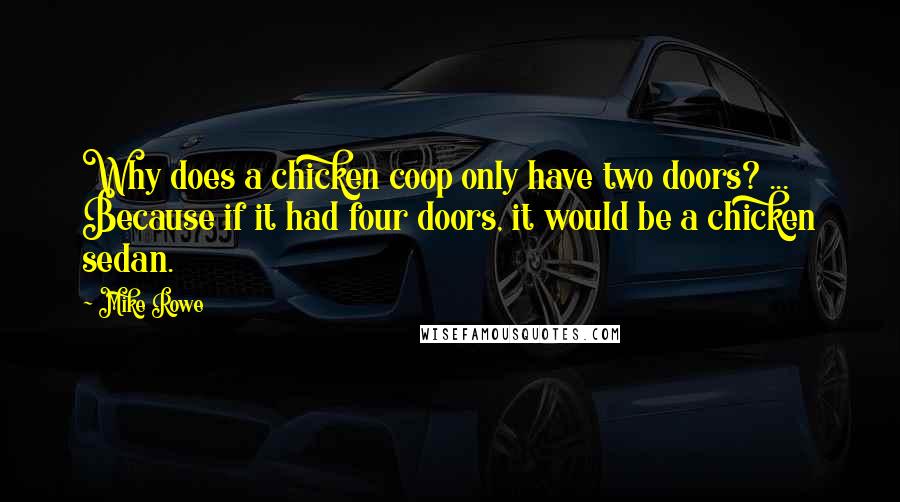 Mike Rowe Quotes: Why does a chicken coop only have two doors? ... Because if it had four doors, it would be a chicken sedan.