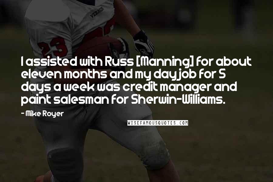 Mike Royer Quotes: I assisted with Russ [Manning] for about eleven months and my day job for 5 days a week was credit manager and paint salesman for Sherwin-Williams.