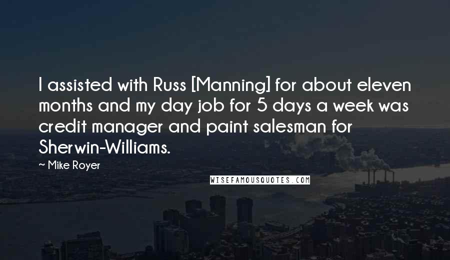 Mike Royer Quotes: I assisted with Russ [Manning] for about eleven months and my day job for 5 days a week was credit manager and paint salesman for Sherwin-Williams.