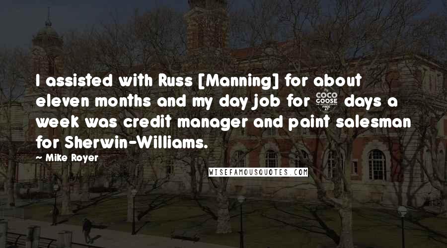 Mike Royer Quotes: I assisted with Russ [Manning] for about eleven months and my day job for 5 days a week was credit manager and paint salesman for Sherwin-Williams.
