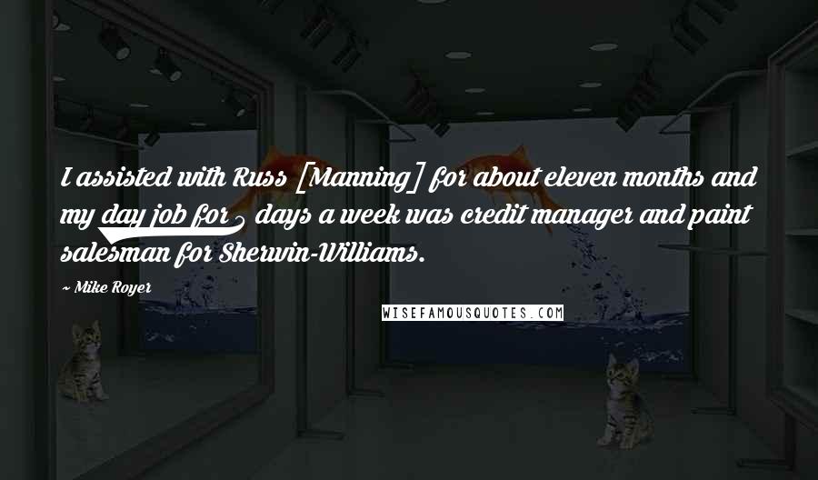 Mike Royer Quotes: I assisted with Russ [Manning] for about eleven months and my day job for 5 days a week was credit manager and paint salesman for Sherwin-Williams.