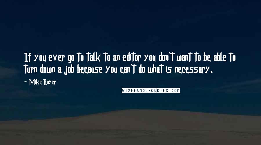 Mike Royer Quotes: If you ever go to talk to an editor you don't want to be able to turn down a job because you can't do what is necessary.