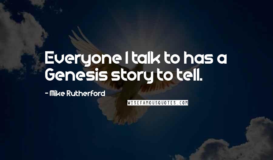 Mike Rutherford Quotes: Everyone I talk to has a Genesis story to tell.