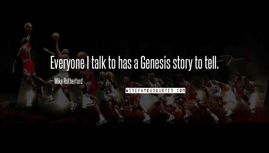 Mike Rutherford Quotes: Everyone I talk to has a Genesis story to tell.