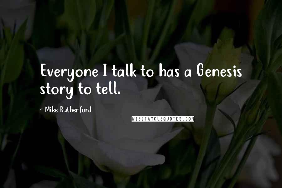 Mike Rutherford Quotes: Everyone I talk to has a Genesis story to tell.