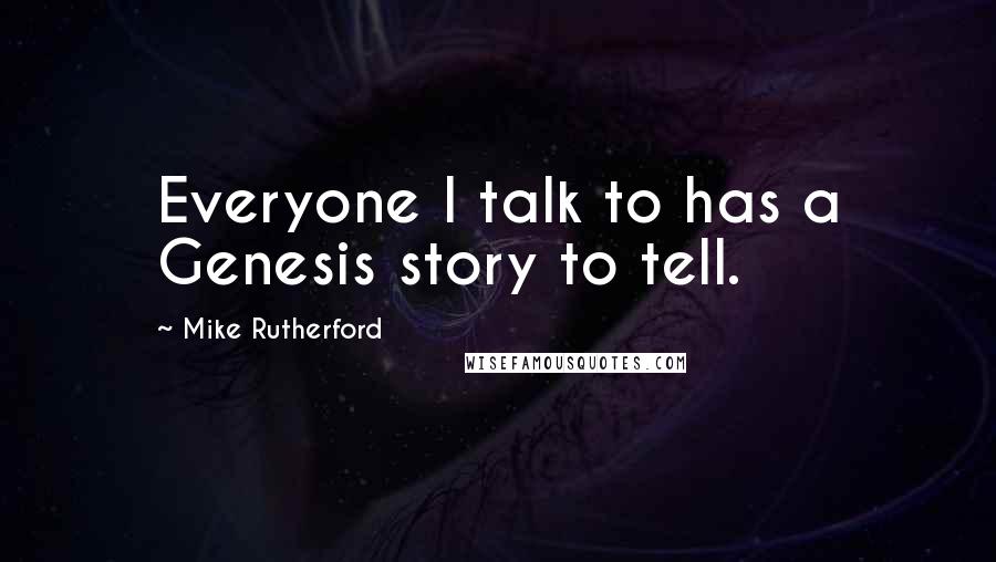 Mike Rutherford Quotes: Everyone I talk to has a Genesis story to tell.