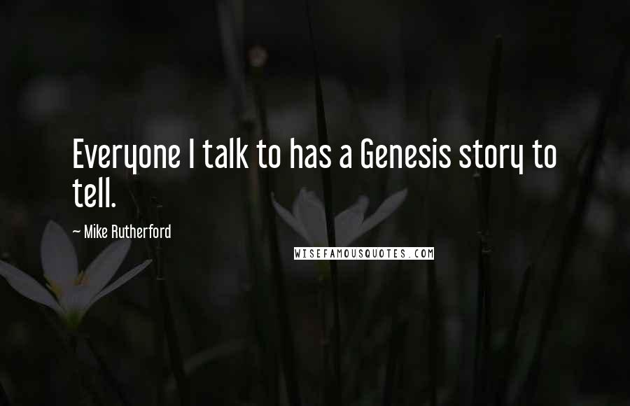 Mike Rutherford Quotes: Everyone I talk to has a Genesis story to tell.