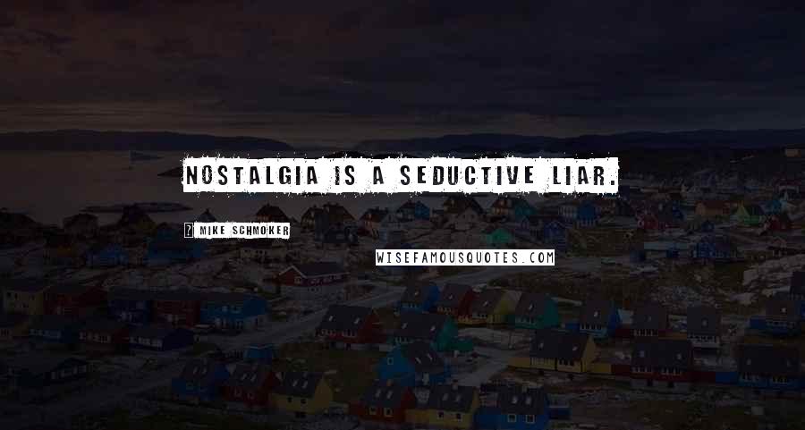 Mike Schmoker Quotes: Nostalgia is a seductive liar.