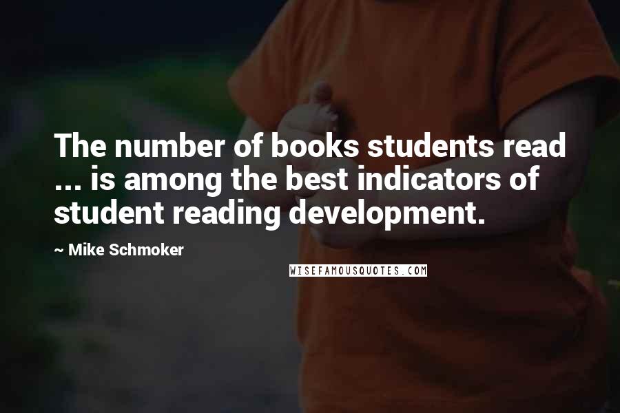 Mike Schmoker Quotes: The number of books students read ... is among the best indicators of student reading development.