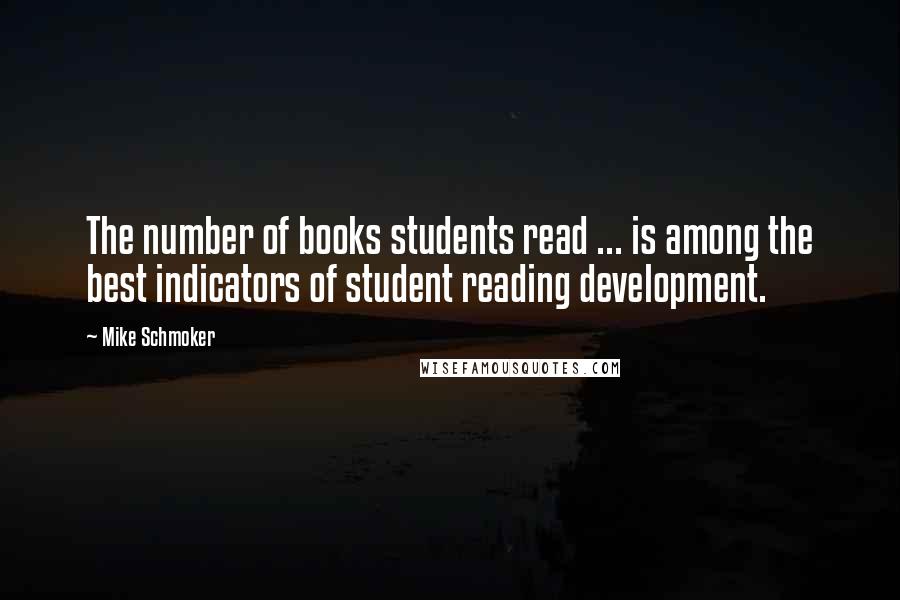 Mike Schmoker Quotes: The number of books students read ... is among the best indicators of student reading development.