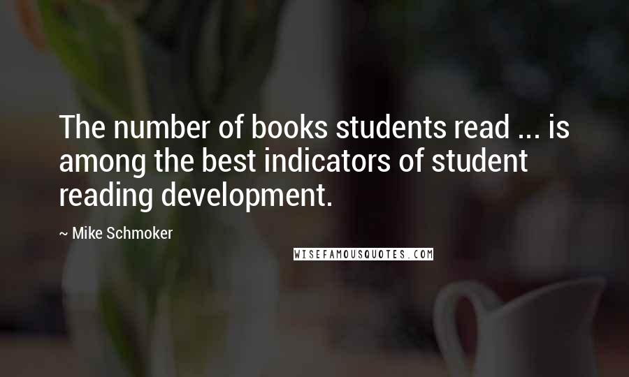 Mike Schmoker Quotes: The number of books students read ... is among the best indicators of student reading development.