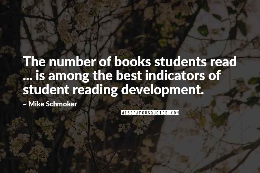 Mike Schmoker Quotes: The number of books students read ... is among the best indicators of student reading development.