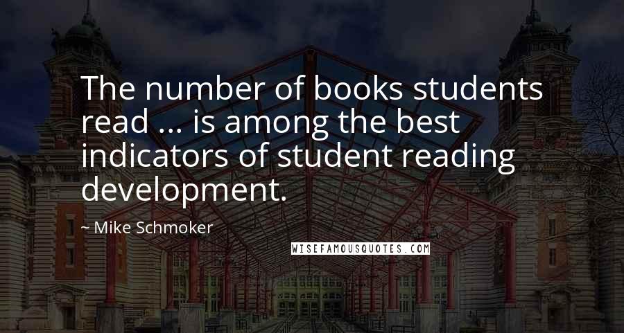 Mike Schmoker Quotes: The number of books students read ... is among the best indicators of student reading development.