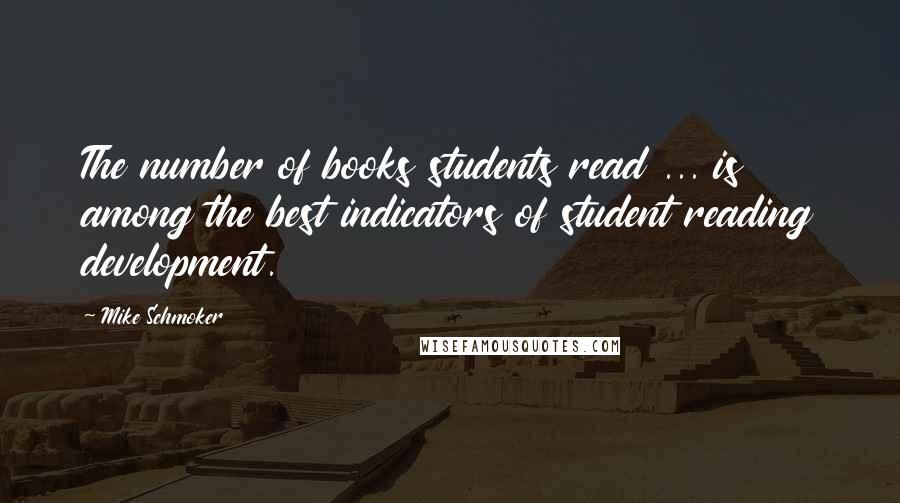 Mike Schmoker Quotes: The number of books students read ... is among the best indicators of student reading development.