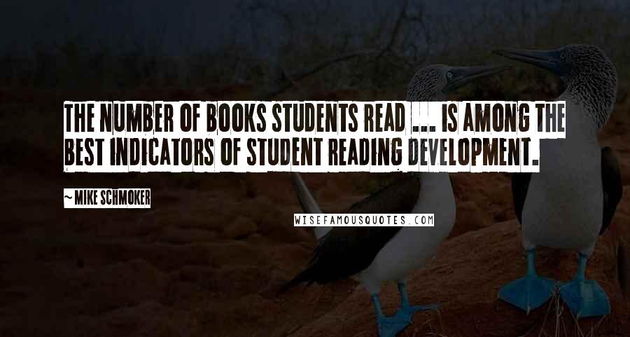 Mike Schmoker Quotes: The number of books students read ... is among the best indicators of student reading development.