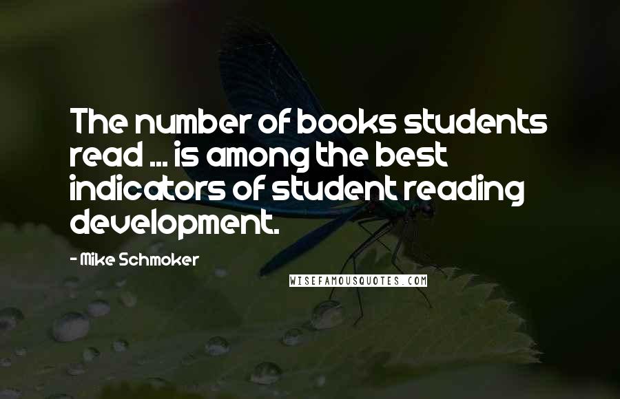 Mike Schmoker Quotes: The number of books students read ... is among the best indicators of student reading development.