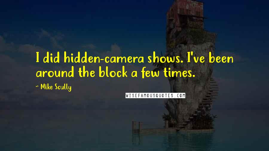 Mike Scully Quotes: I did hidden-camera shows. I've been around the block a few times.