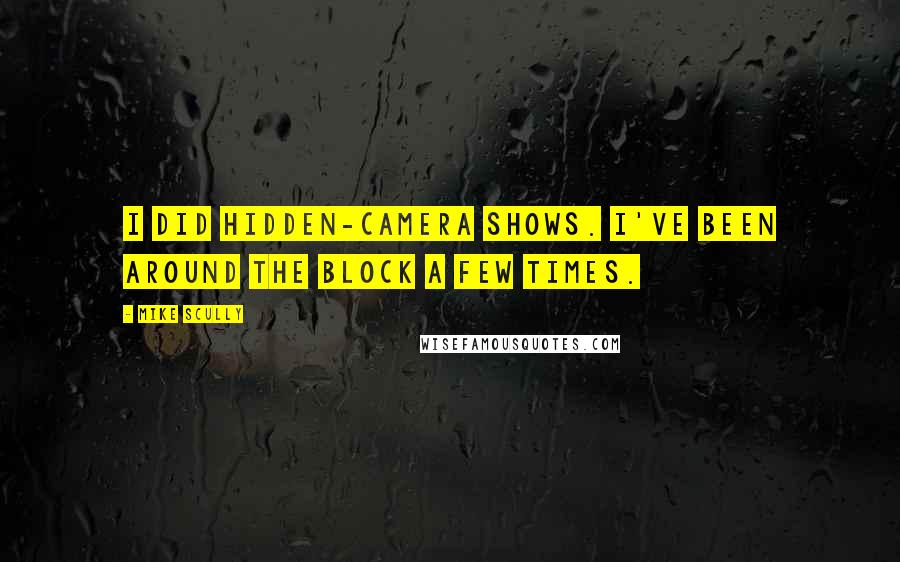 Mike Scully Quotes: I did hidden-camera shows. I've been around the block a few times.