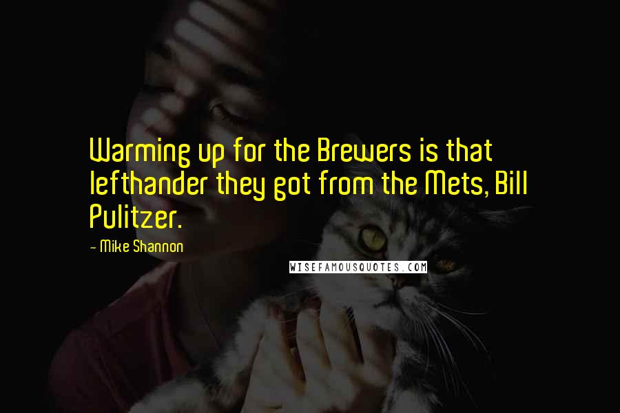 Mike Shannon Quotes: Warming up for the Brewers is that lefthander they got from the Mets, Bill Pulitzer.