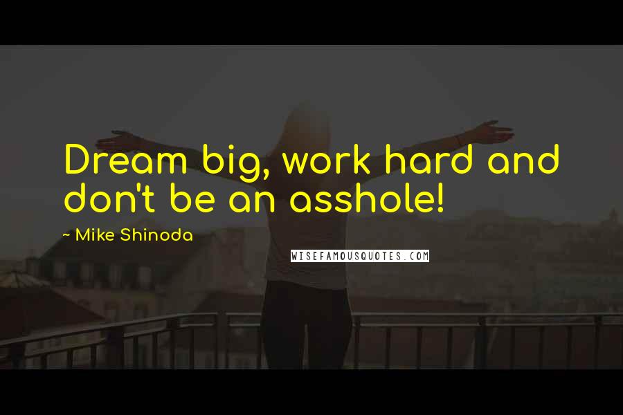 Mike Shinoda Quotes: Dream big, work hard and don't be an asshole!