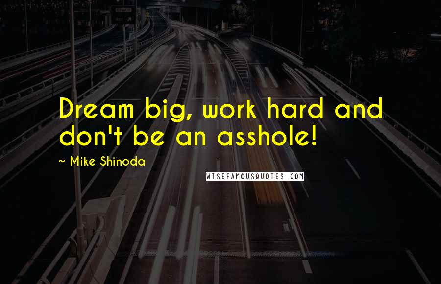 Mike Shinoda Quotes: Dream big, work hard and don't be an asshole!