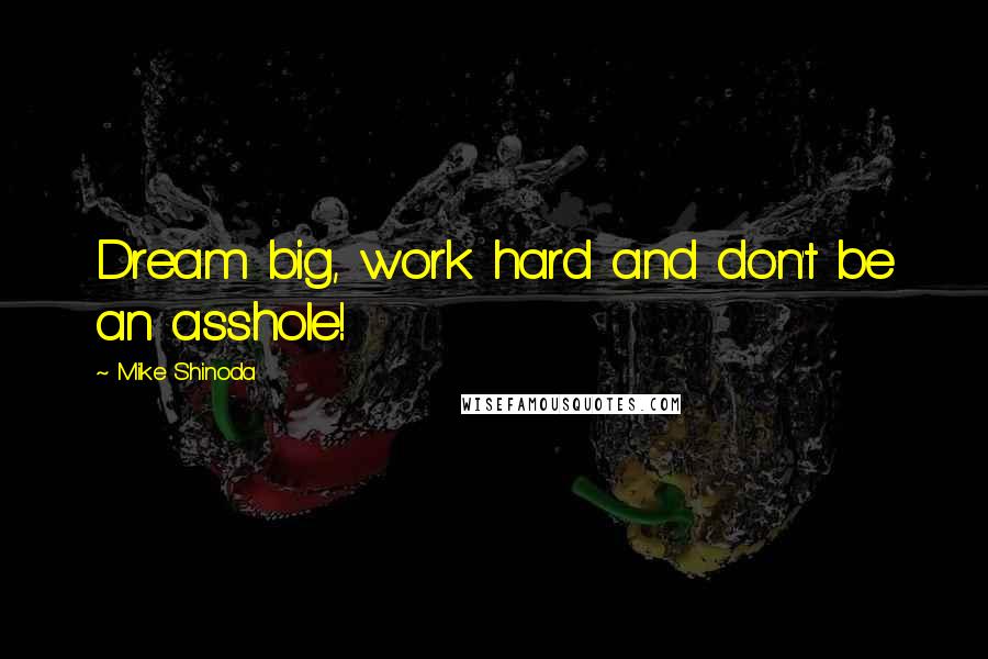 Mike Shinoda Quotes: Dream big, work hard and don't be an asshole!