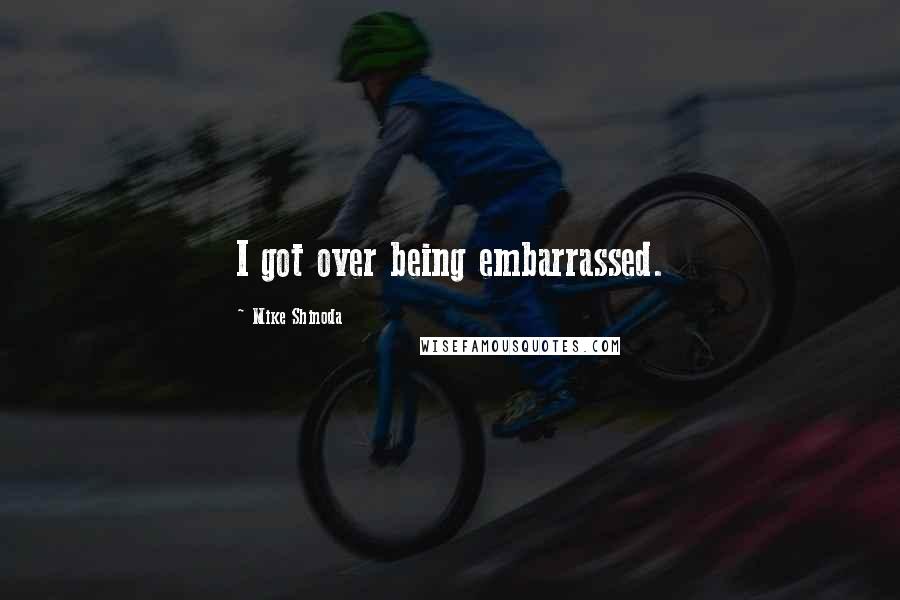 Mike Shinoda Quotes: I got over being embarrassed.