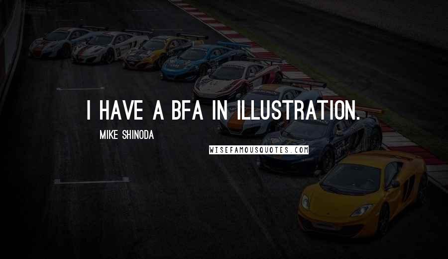 Mike Shinoda Quotes: I have a BFA in illustration.