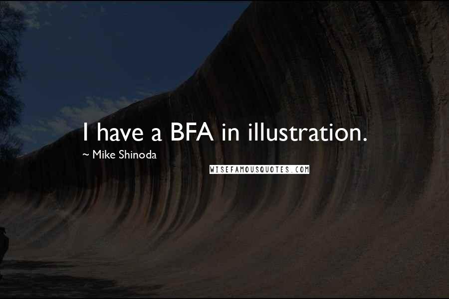 Mike Shinoda Quotes: I have a BFA in illustration.