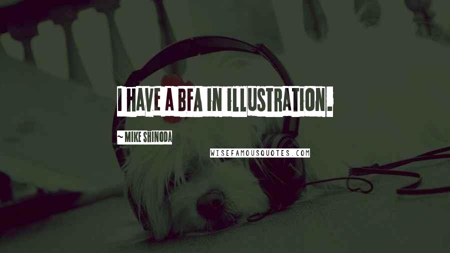 Mike Shinoda Quotes: I have a BFA in illustration.