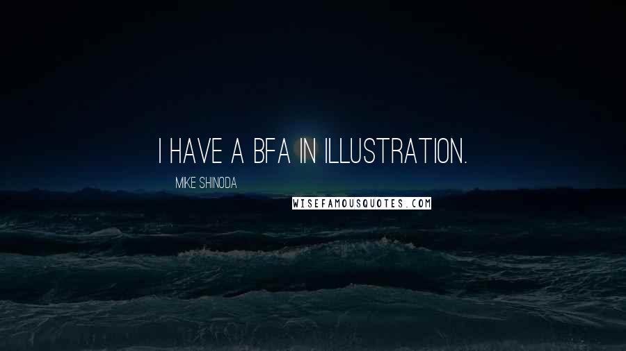 Mike Shinoda Quotes: I have a BFA in illustration.