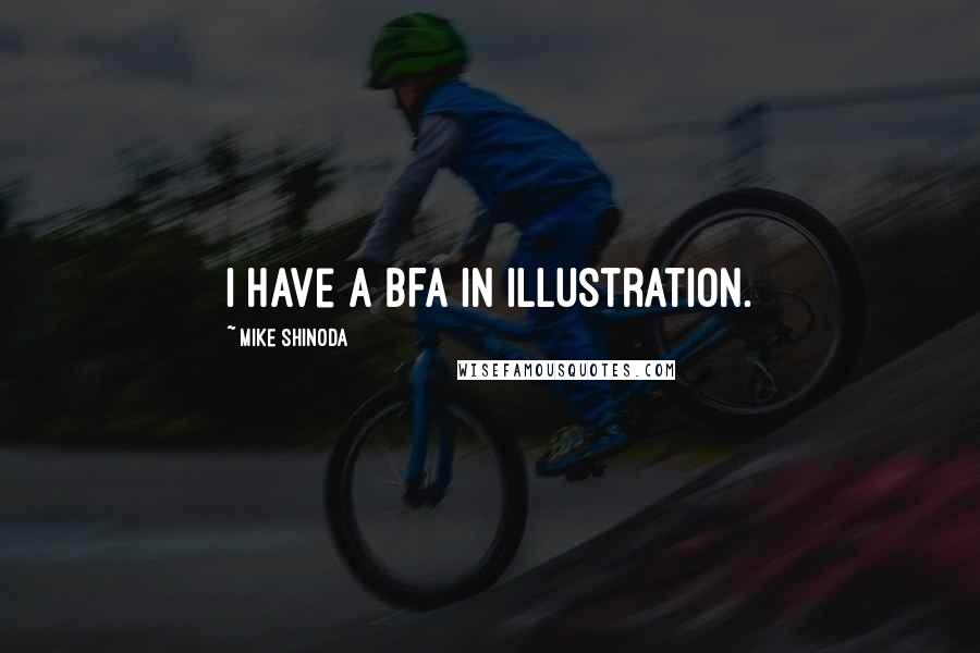 Mike Shinoda Quotes: I have a BFA in illustration.