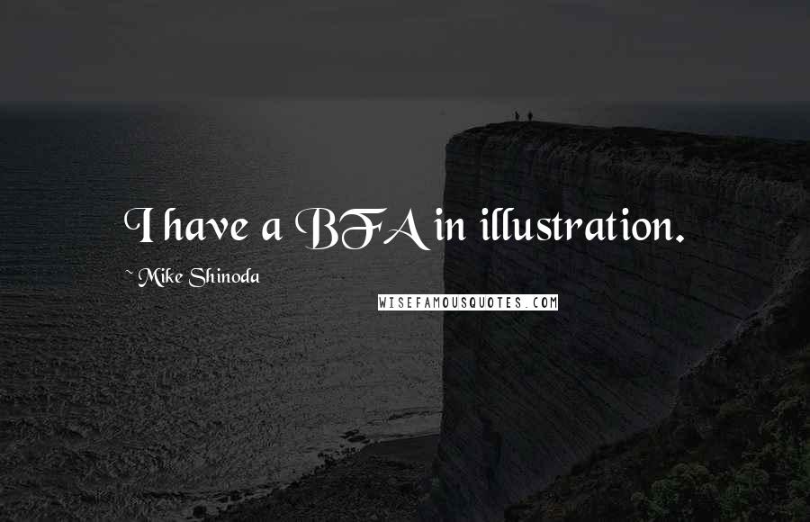 Mike Shinoda Quotes: I have a BFA in illustration.