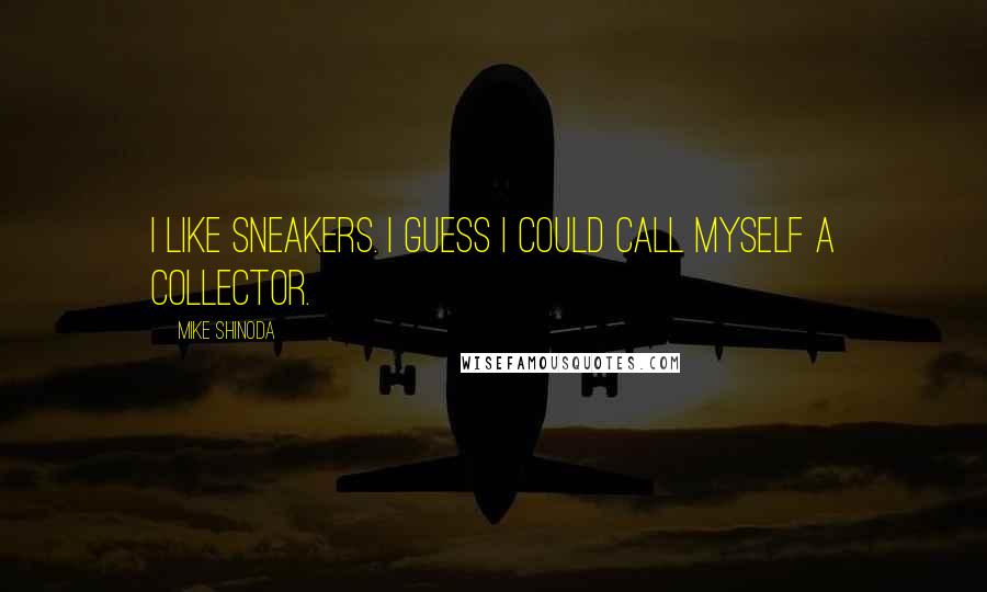 Mike Shinoda Quotes: I like sneakers. I guess I could call myself a collector.