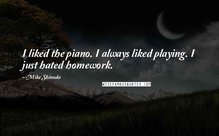 Mike Shinoda Quotes: I liked the piano. I always liked playing. I just hated homework.