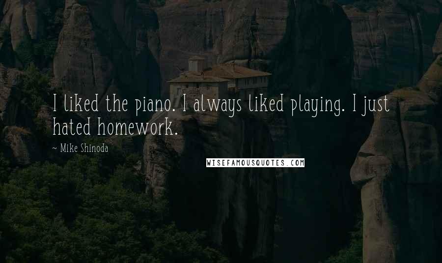 Mike Shinoda Quotes: I liked the piano. I always liked playing. I just hated homework.