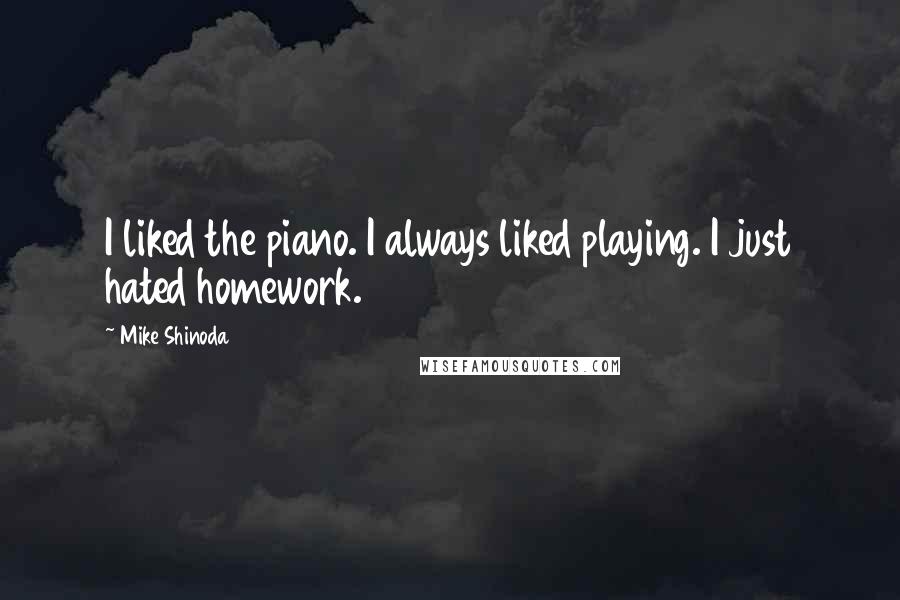 Mike Shinoda Quotes: I liked the piano. I always liked playing. I just hated homework.