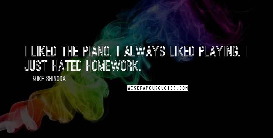 Mike Shinoda Quotes: I liked the piano. I always liked playing. I just hated homework.