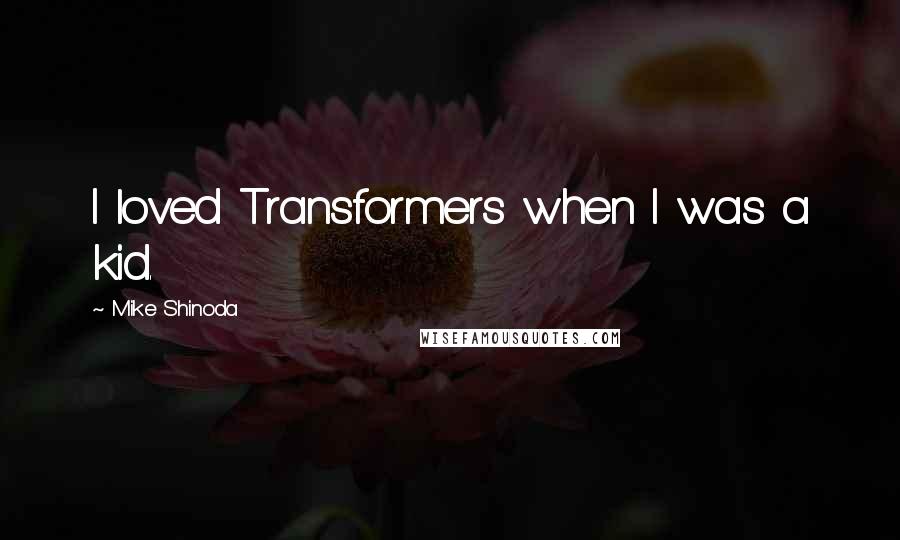 Mike Shinoda Quotes: I loved Transformers when I was a kid.