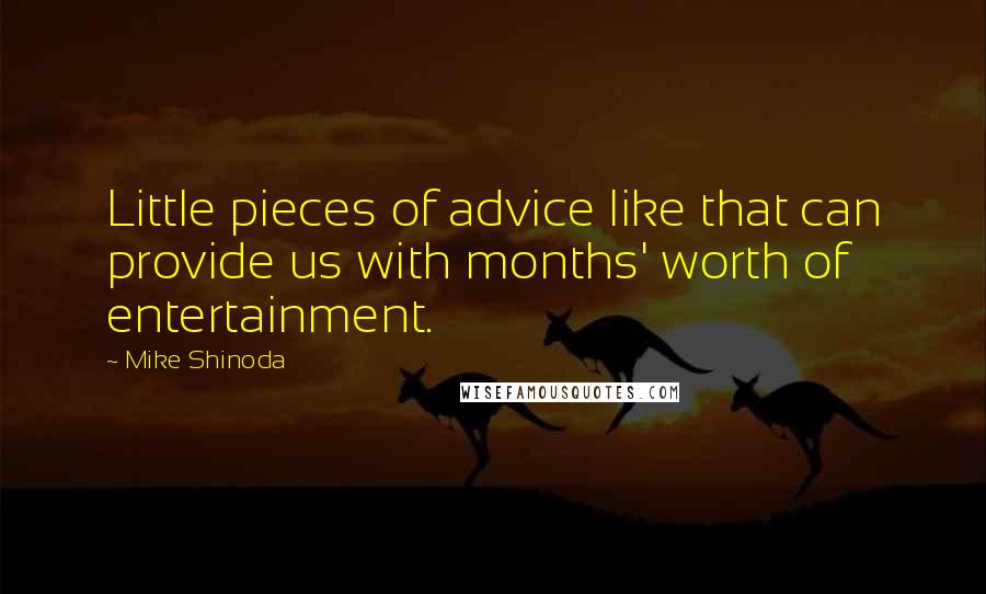 Mike Shinoda Quotes: Little pieces of advice like that can provide us with months' worth of entertainment.