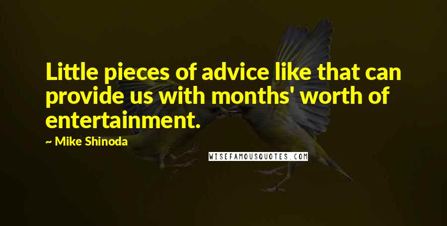 Mike Shinoda Quotes: Little pieces of advice like that can provide us with months' worth of entertainment.