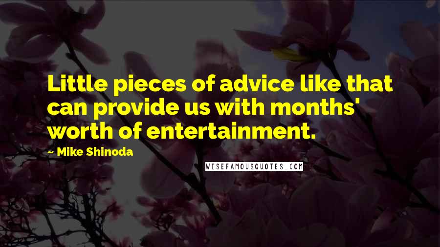 Mike Shinoda Quotes: Little pieces of advice like that can provide us with months' worth of entertainment.