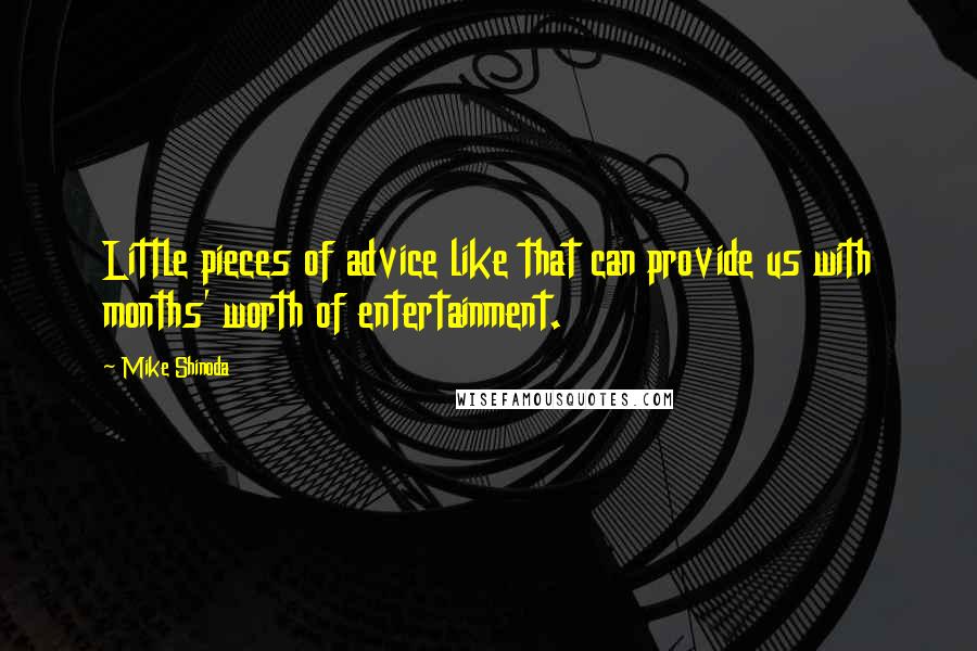 Mike Shinoda Quotes: Little pieces of advice like that can provide us with months' worth of entertainment.