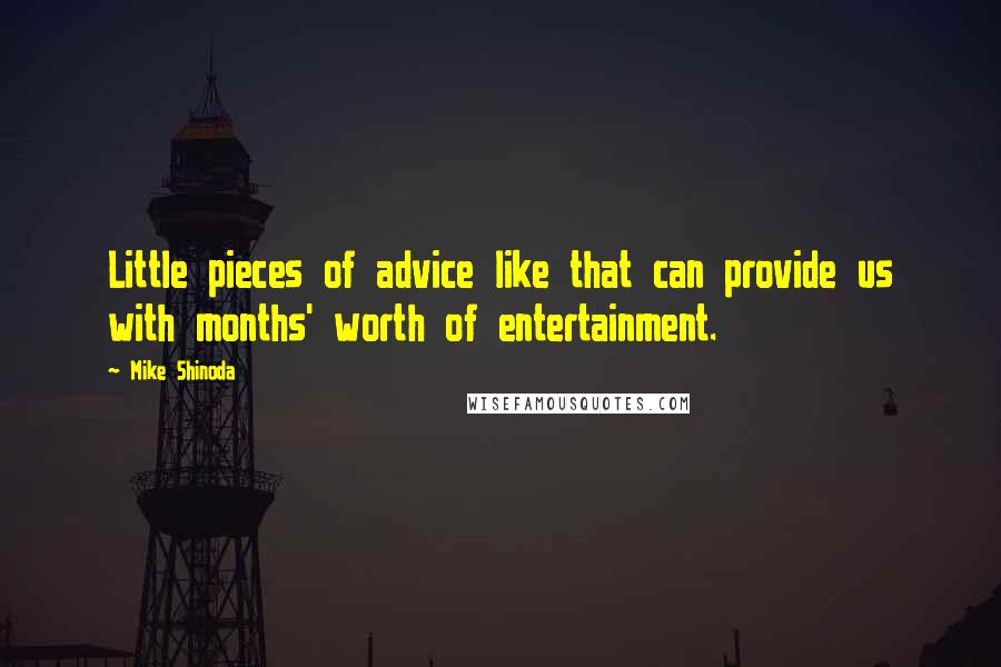 Mike Shinoda Quotes: Little pieces of advice like that can provide us with months' worth of entertainment.