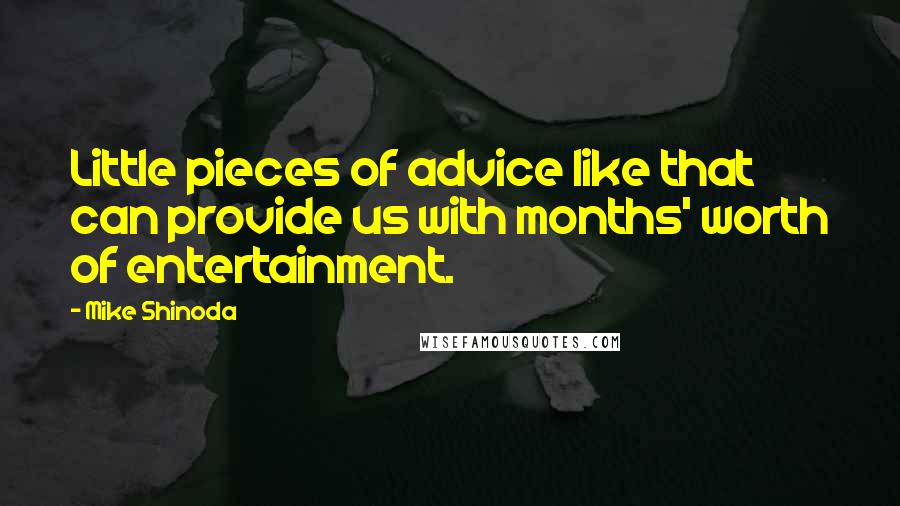 Mike Shinoda Quotes: Little pieces of advice like that can provide us with months' worth of entertainment.