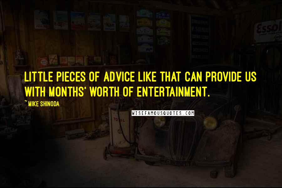 Mike Shinoda Quotes: Little pieces of advice like that can provide us with months' worth of entertainment.