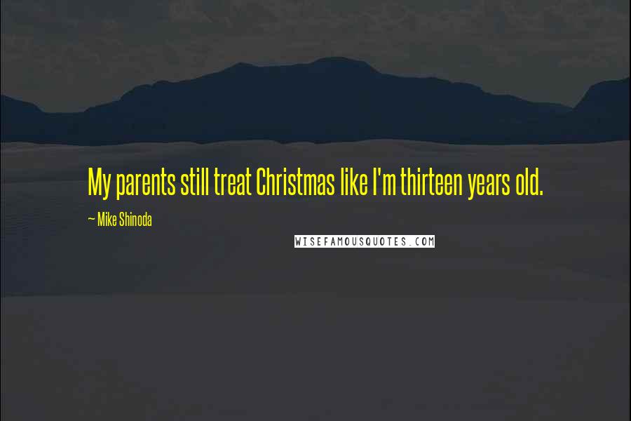 Mike Shinoda Quotes: My parents still treat Christmas like I'm thirteen years old.