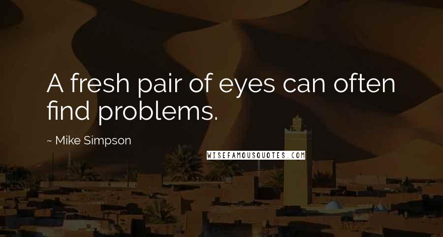 Mike Simpson Quotes: A fresh pair of eyes can often find problems.