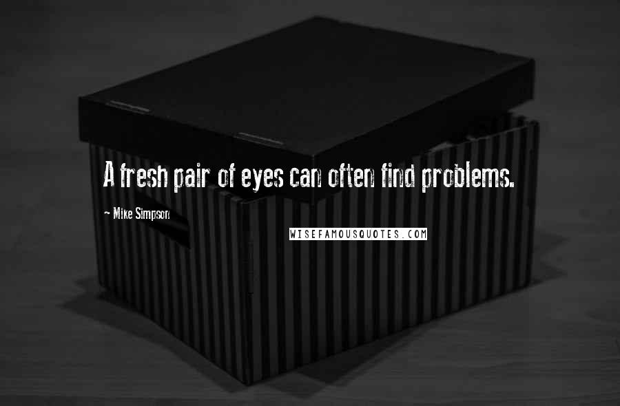 Mike Simpson Quotes: A fresh pair of eyes can often find problems.